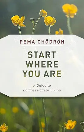 Start Where You Are: A Guide to Compassionate Living / by Pema Chodron and Joanna Rotte