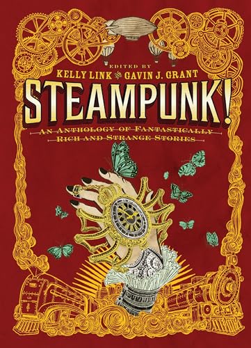 Steampunk!: An Anthology of Fantastically Rich and Strange Stories / Kelly Link & Gavin J. Grant, editors