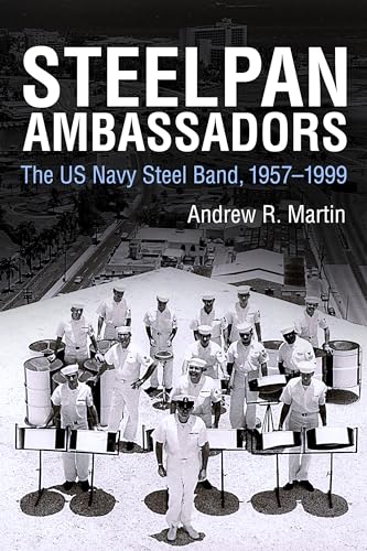 Steelpan Ambassadors: The US Navy Steel Band, 1957-1999 (Caribbean Studies Series) / Martin, Andrew R