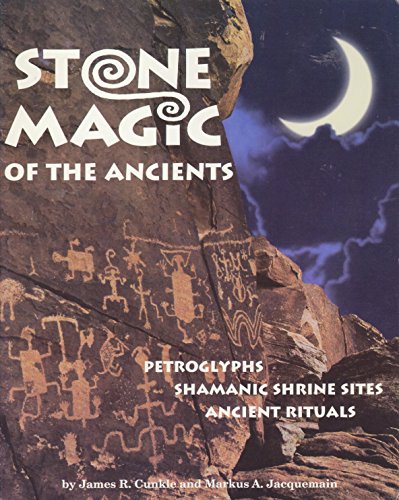 Stone Magic of the Ancients: Petroglyphs, Shamanic Shrine Sites Ancient Rituals / Cunkle, James R.; Jacquemain, Markus A.