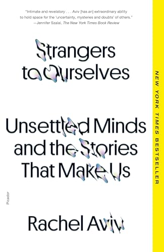 Strangers to Ourselves: Unsettled Minds and the Stories That Make Us / Rachel Aviv