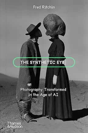 The Synthetic Eye: Photography Transformed in the Age of AI / by Fred Ritchin