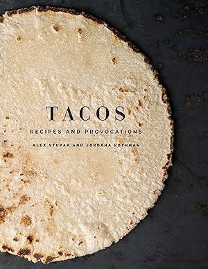 Tacos: Recipes and Provocations: A Cookbook / Stupak, Alex; Rothman, Jordana