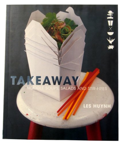 Takeaway: Noodle Soups, Salads and Stir-Fries / Huynh, Les
