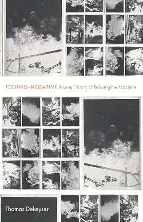 Techno-Negative: A Long History of Refusing the Machine / Thomas Dekeyser