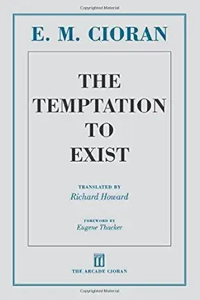 The Temptation to Exist / E.M. Cioran; translated by Richard Howard; foreword by Eugene Thacker