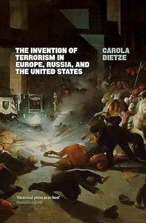 The Invention of Terrorism in Europe, Russia, and the United States by Carola Dietze and James Bell