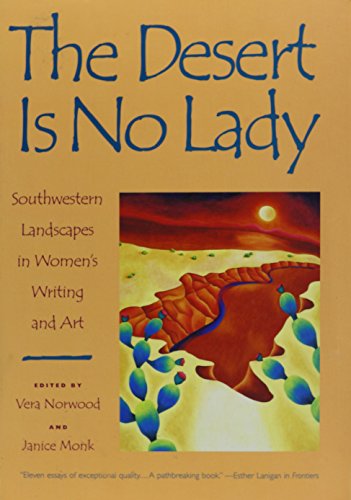 The Desert Is No Lady: Southwestern Landscapes in Women's Writing and Art / by Norwood, Vera [Editor]; Monk, Janice [Editor]
