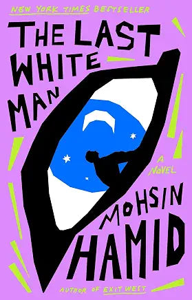 The Last White Man: A Novel / by Mohsin Hamid