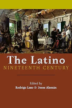 The Latino Nineteenth Century / edited by Rodrigo Lazo & Jesse Alemán
