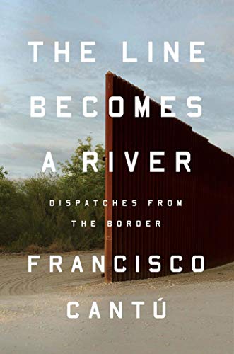The Line Becomes a River: Dispatches from the Border / Francisco Cantu