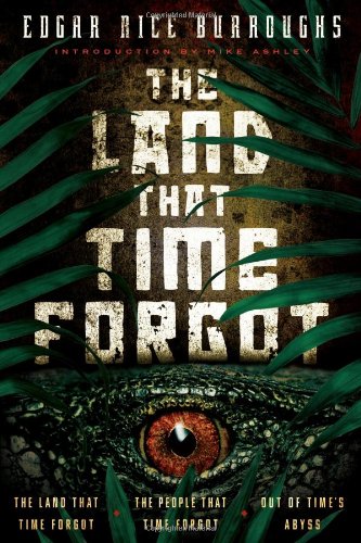 The Land that Time Forgot: The Land that Time Forgot, The People that Time Forgot, Out of Time's Abyss / Burroughs, Edgar Rice