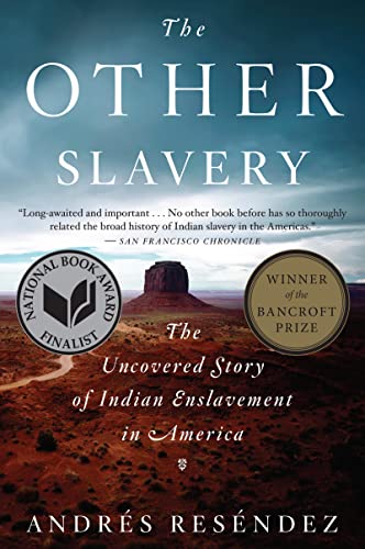 The Other Slavery: The Uncovered Story of Indian Enslavement in America / Reséndez, Andrés