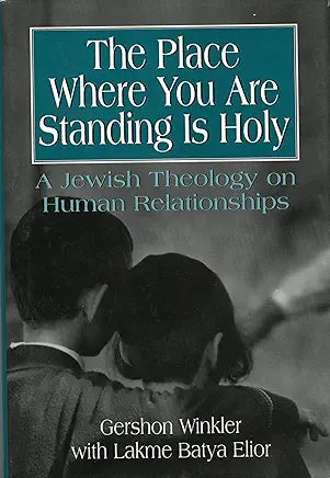 The Place Where You Are Standing Is Holy: A Jewish Theology on Human Relationships