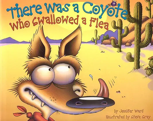 There Was a Coyote Who Swallowed a Flea / by Jennifer Ward and Steve Gray