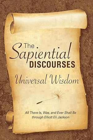 The Sapiential Discourses: Universal Wisdom, Book I / Elliott Eli Jackson