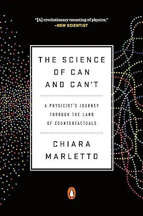 The Science of Can and Can't: A Physicist's Journey through the Land of Counterfactuals / Chiara MArletto