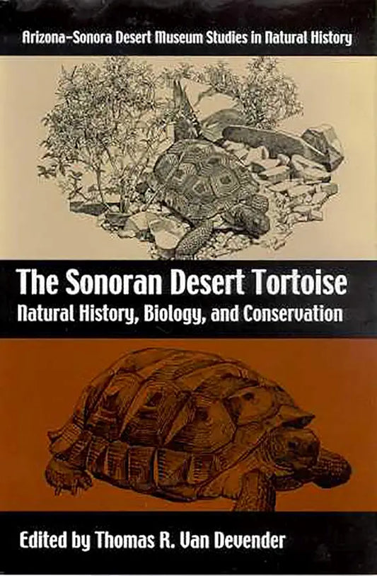 The Sonoran Desert Tortoise: Natural History, Biology, and Conservation (Arizona-Sonora Desert Museum Studies in Natural History) / by Thomas R. Van Devender