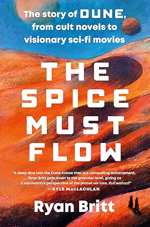 The Spice Must Flow: The Story of Dune, from Cult Novels to Visionary Sci-Fi Movies / Ryan Britt