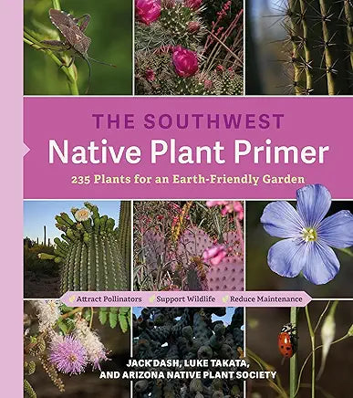 The Southwest Native Plant Primer: 235 Plants for an Earth-Friendly Garden Jack Dash & Luke Takata