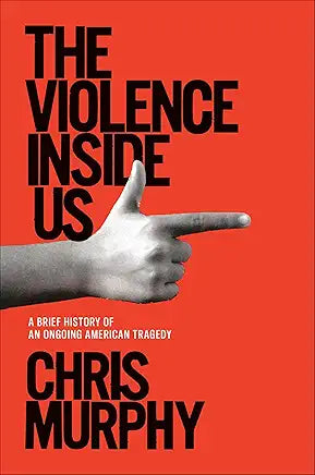 The Violence Inside Us: A Brief History of an Ongoing American Tragedy / by Chris Murphy