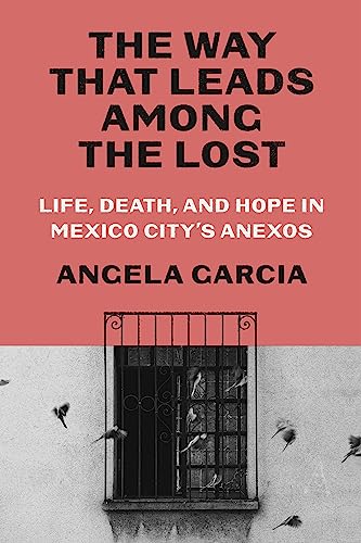 The Way that Leads Among the Lost: Life, Death, and Hope in Mexico' City's Anexos