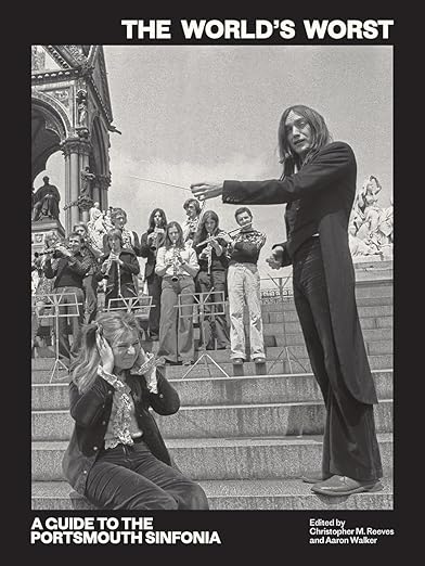 The World's Worst: A Guide to the Portsmouth Sinfonia / edited by Christopher M. Reeves and Aaron Walker