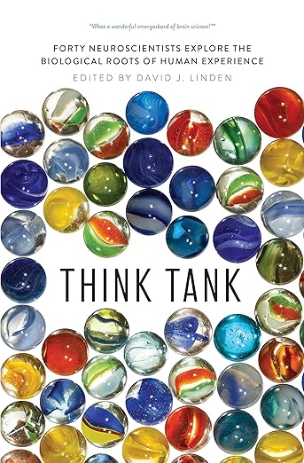 Think Tank: Forty Neuroscientists Explore the Biological Roots of Human Experience / David J. Linden
