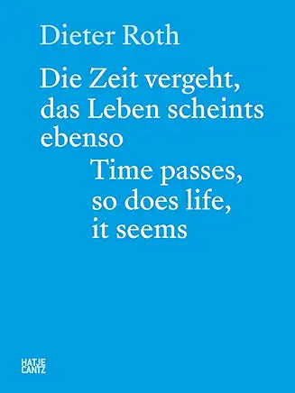 Dieter Roth: Time Passes, So Does Life, It Seems / by Beat Keusch, Erika Streit, et al.
