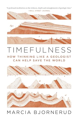 Timefulness: How Thinking Like a Geologist Can Help Save the World / Marcia Bjornerud