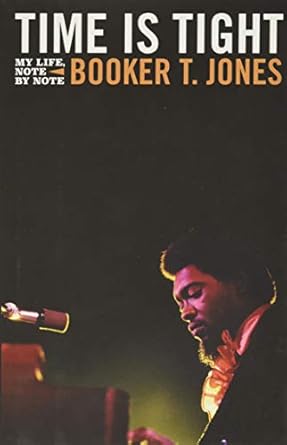 Time is Tight: My Life, Note by Note / Booker T. Jones