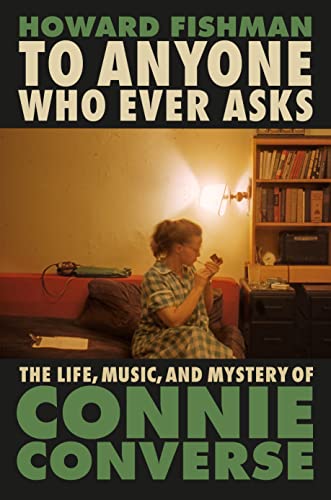To Anyone Who Ever Asks: The Life, Music, and Mystery of Connie Converse / by Howard Fishman