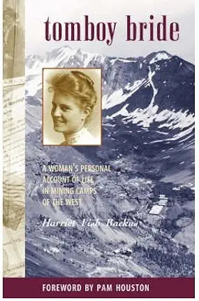 Tomboy Bride: A Woman's Personal Account of Life in Mining Camps of the West / Harriet Fish Backus; foreword by Pam Houston