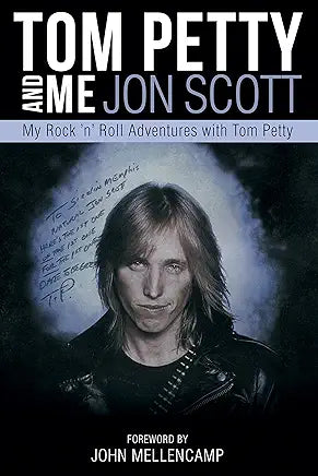Tom Petty and Me: My Rock 'n' Roll Adventures with Tom Petty / by Jon Scott; foreword by John Mellencamp
