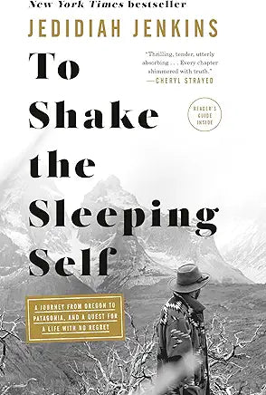To Shake the Sleeping Self: A Journey from Oregon to Patagonia, and a Quest for a Life with No Regret / by Jedidiah Jenkins