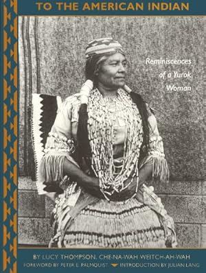 To the American Indian: Reminiscences of a Yurok Woman / Lucy Thompson