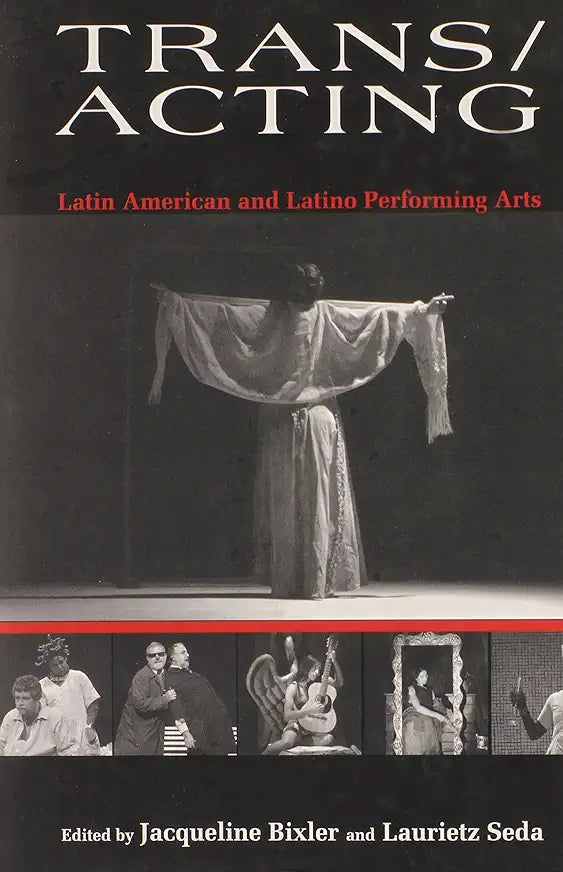 Trans/Acting: Latin American and Latino Performing Arts (Bucknell Studies in Latin American Literature and Theory) / by Jacqueline E. Bixler and Laurietz Seda