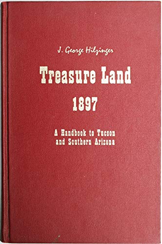 Treasure Land 1897: A Handbook to Tucson and Southern Arizona / George J. Hilzinger