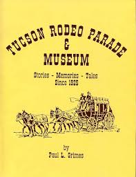 Tucson Rodeo Parade & Museum: Stories -- Memories -- Tales Since 1925 GRIMES, Paul L.