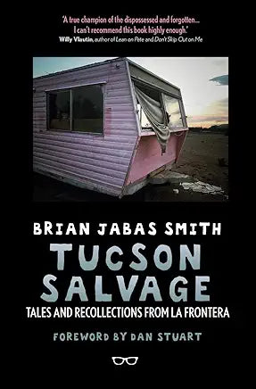 Tucson Salvage: Tales and Recollections from La Frontera (NEW)