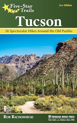 Five-Star Trails: Tucson: 38 Spectacular Hikes around the Old Pueblo / Rob Rachowiecki