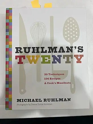 Ruhlman's Twenty: 20 Techniques 100 Recipes A Cook's Manifesto / by Michael Ruhlman and Donna Turner Ruhlman