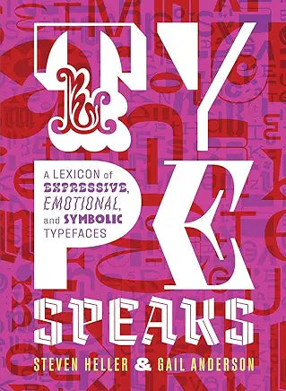Type Speaks: A Lexicon of Expressive, Emotional, and Symbolic Typefaces / by Steven Heller and Gail Anderson