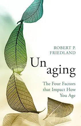 Unaging: The Four Factors that Impact How You Age / by Robert P. Friedland