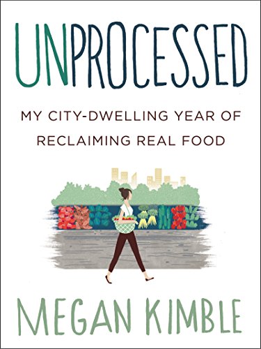 Unprocessed: My City-Dwelling Year of Reclaiming Real Food / Megan Kimble