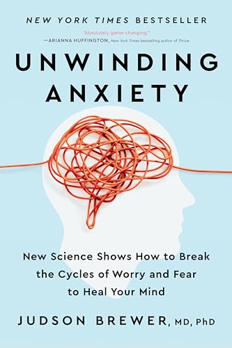 Unwinding Anxiety: New Science Shows How to Break the Cycles of Worry and Fear to Heal Your Mind / Judson Brewer
