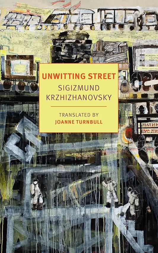 Unwitting Street / by Sigizmund Krzhizhanovsky; translated by Joanne Turnbull