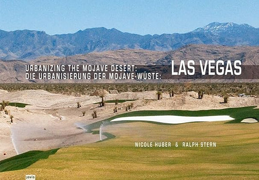 Urbanizing the Mojave Desert: Las Vegas / Nicole Huber & Ralph Stern