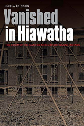 Vanished in Hiawatha: The Story of the Canton Asylum for Insane Indians / Carla Joinson