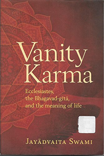 Vanity Karma: Ecclesiastes, the Bhagavad-gita, and the meaning of life / Jayadvaita Swami